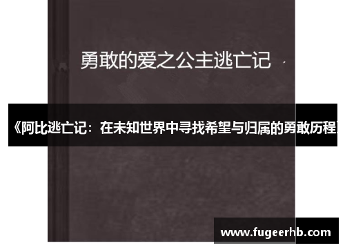 《阿比逃亡记：在未知世界中寻找希望与归属的勇敢历程》