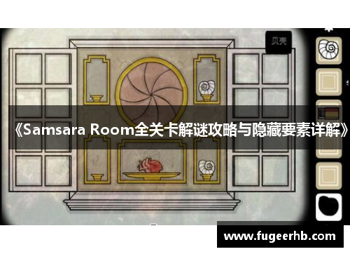 《Samsara Room全关卡解谜攻略与隐藏要素详解》